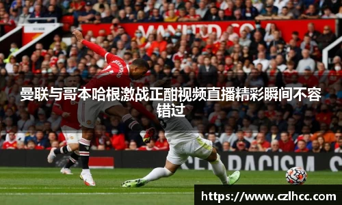 曼联与哥本哈根激战正酣视频直播精彩瞬间不容错过